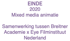 EINDE 2020 Mixed media animatie Samenwerking tussen Breitner Academie x Eye Filminstituut Nederland